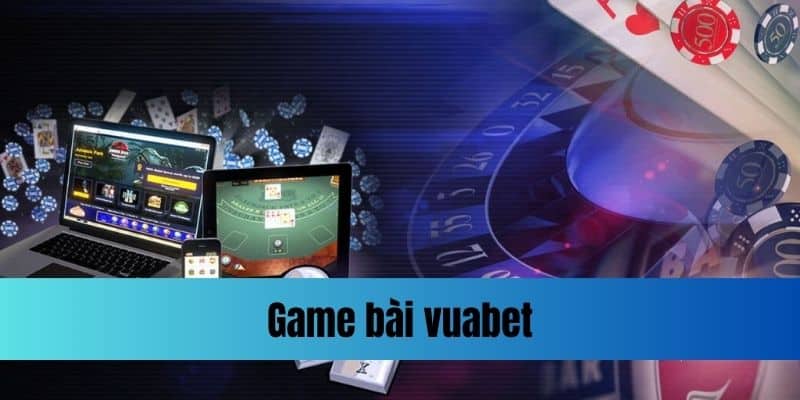 Game bài vuabet có tỷ lệ trả thưởng cao