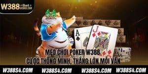 Mẹo Chơi Poker W388 - Cược Thông Minh, Thắng Lớn Mỗi Ván