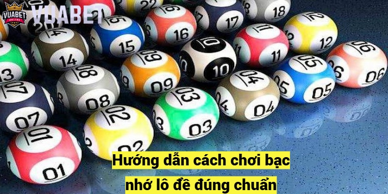 Hướng dẫn cách chơi bạc nhớ lô đề đúng chuẩn