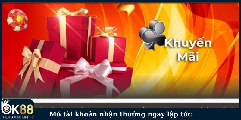 Mở tài khoản nhận thưởng ngay lập tức